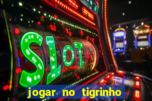 jogar no tigrinho sem deposito